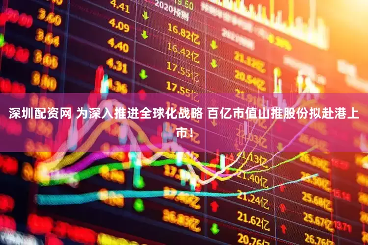 深圳配资网 为深入推进全球化战略 百亿市值山推股份拟赴港上市！